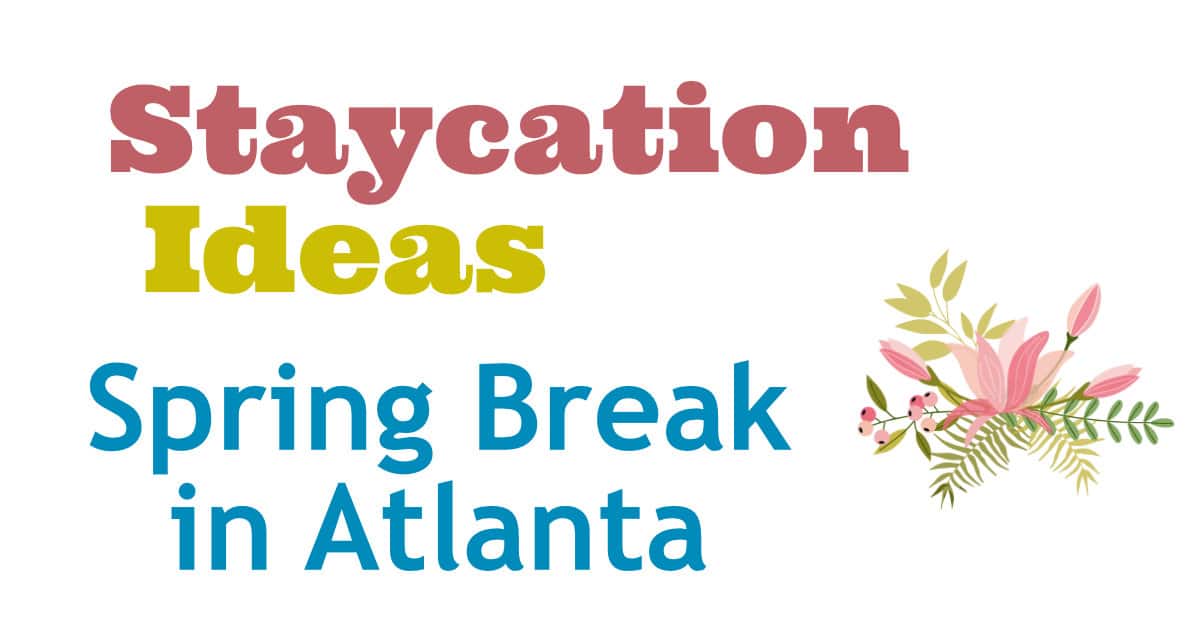 Spring Break - Atlanta Staycation Ideas!